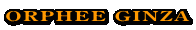 ORPHEE GINZA