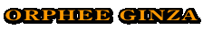 ORPHEE GINZA